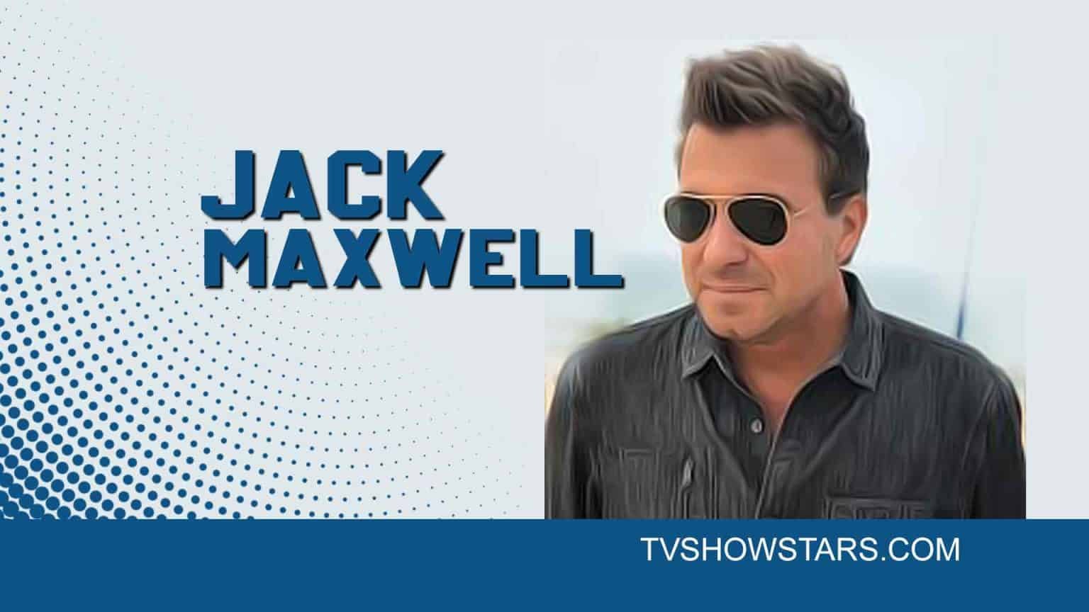 Jack Maxwell Biography - Age, Career, Wife, Kids Cancer, Net worth