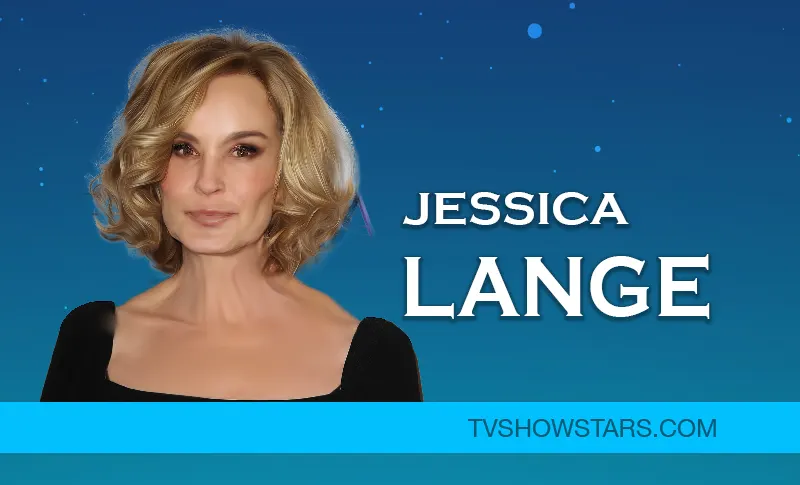 Jessica Lange Biography- Career, Husband, Children & Net Worth