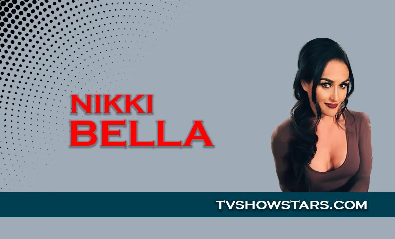 Nikki Bella Early Life, Relationship, Career & Net Worth